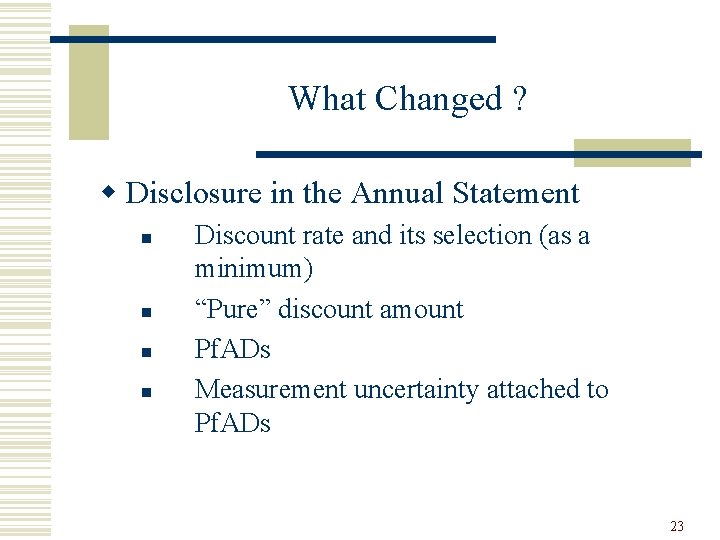 What Changed ? w Disclosure in the Annual Statement n n Discount rate and