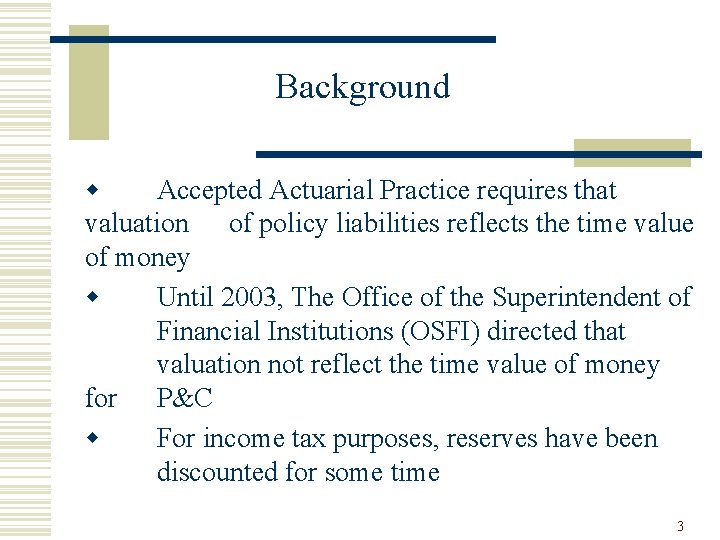 Background w Accepted Actuarial Practice requires that valuation of policy liabilities reflects the time