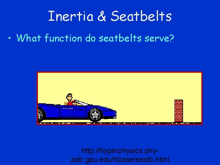 Inertia & Seatbelts • What function do seatbelts serve? http: //hyperphysics. phyastr. gsu. edu/hbase/seatb.