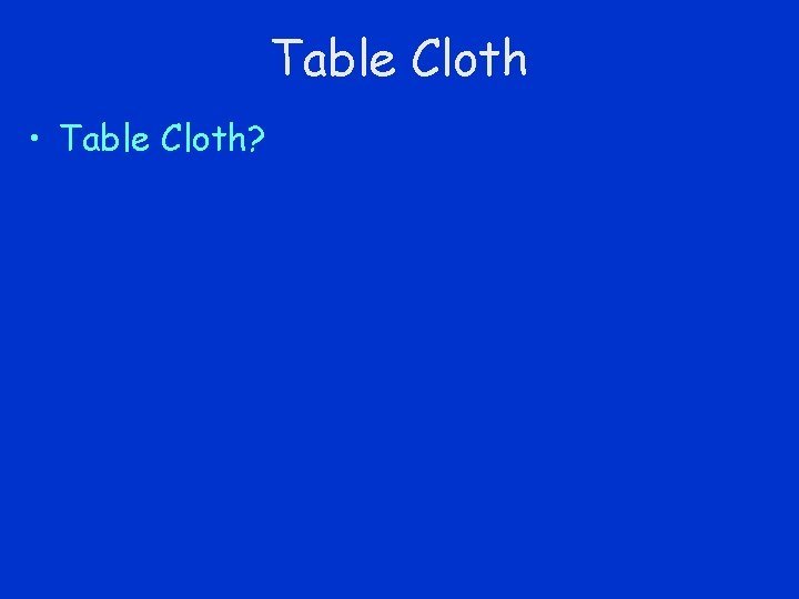 Table Cloth • Table Cloth? 