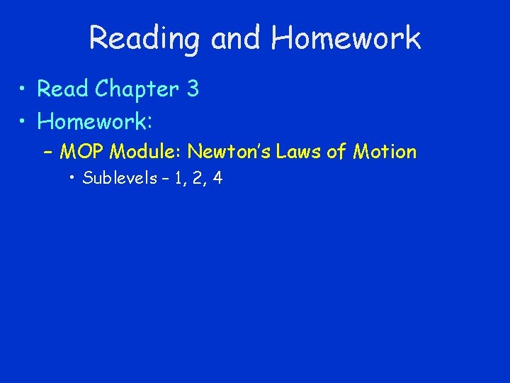 Reading and Homework • Read Chapter 3 • Homework: – MOP Module: Newton’s Laws