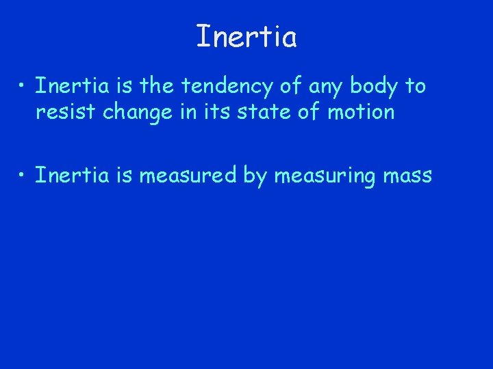 Inertia • Inertia is the tendency of any body to resist change in its
