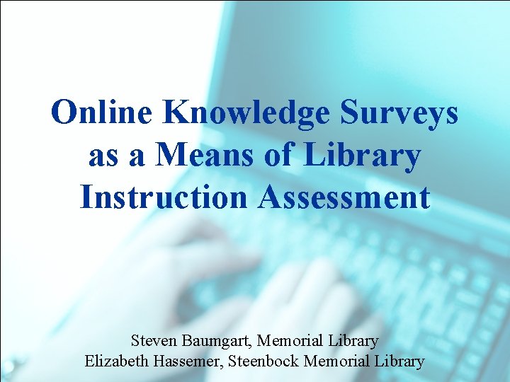 Online Knowledge Surveys as a Means of Library Instruction Assessment Steven Baumgart, Memorial Library