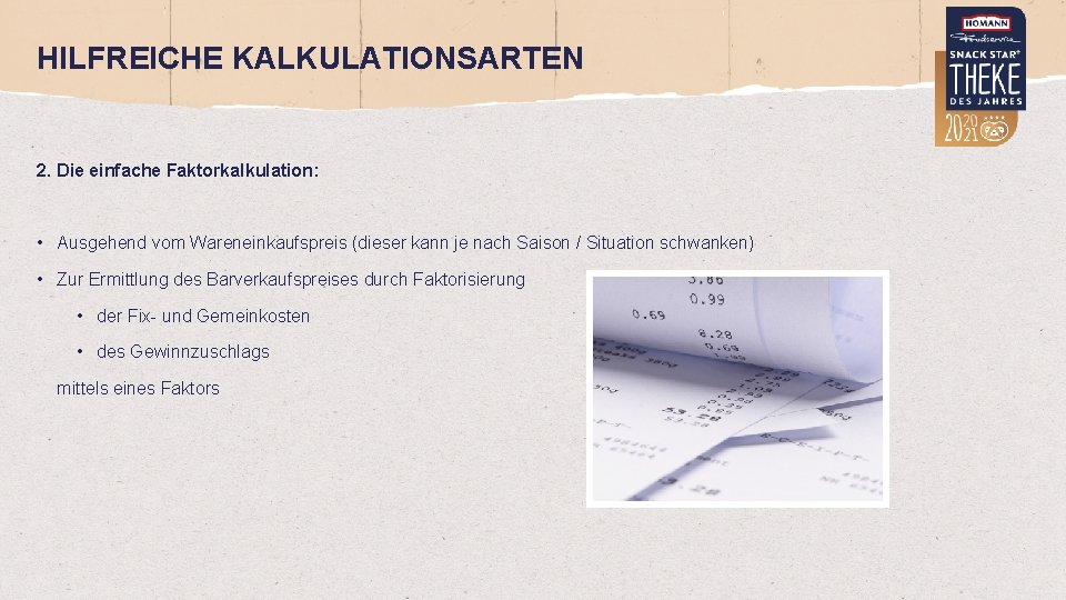 HILFREICHE KALKULATIONSARTEN 2. Die einfache Faktorkalkulation: • Ausgehend vom Wareneinkaufspreis (dieser kann je nach