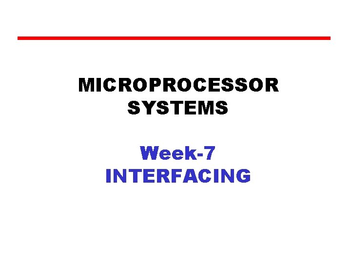 MICROPROCESSOR SYSTEMS Week-7 INTERFACING 