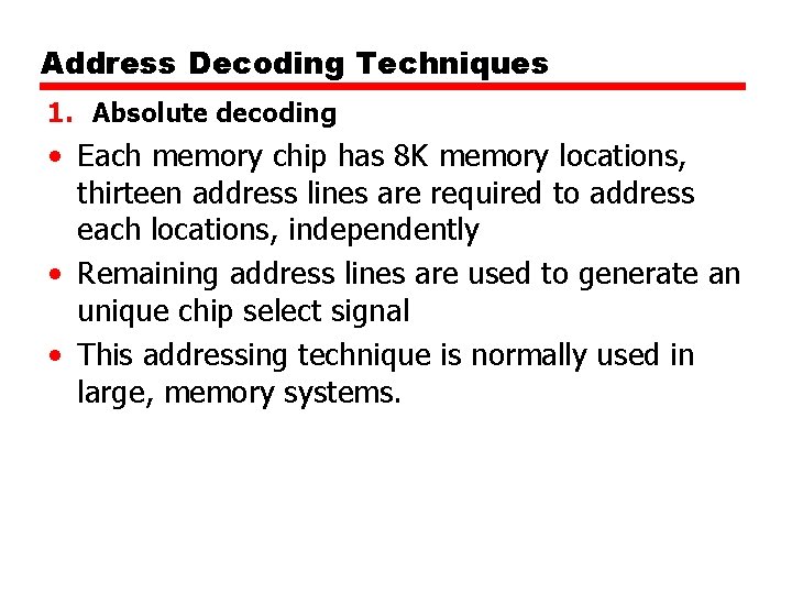 Address Decoding Techniques 1. Absolute decoding • Each memory chip has 8 K memory