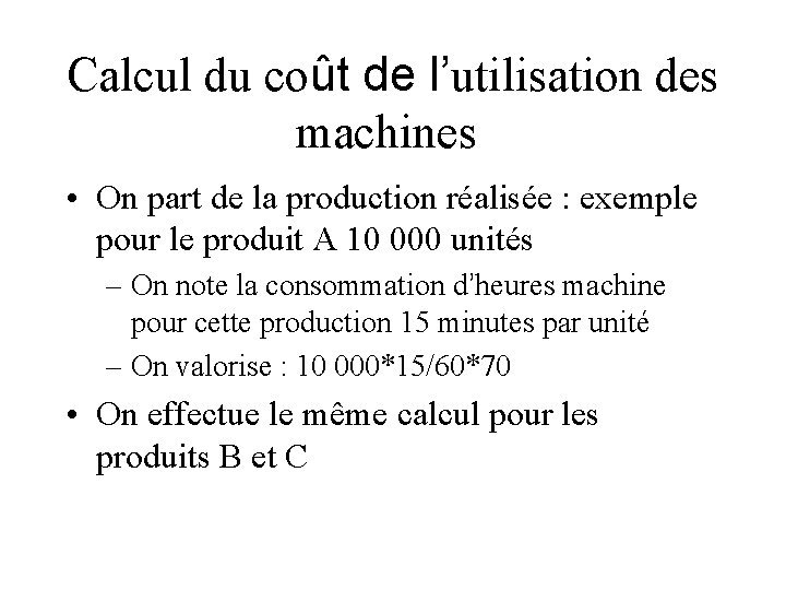 Calcul du coût de l’utilisation des machines • On part de la production réalisée