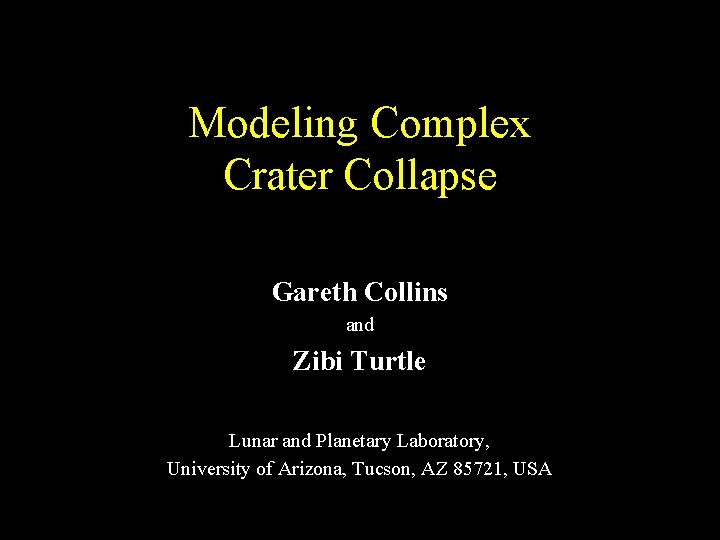 Modeling Complex Crater Collapse Gareth Collins and Zibi Turtle Lunar and Planetary Laboratory, University