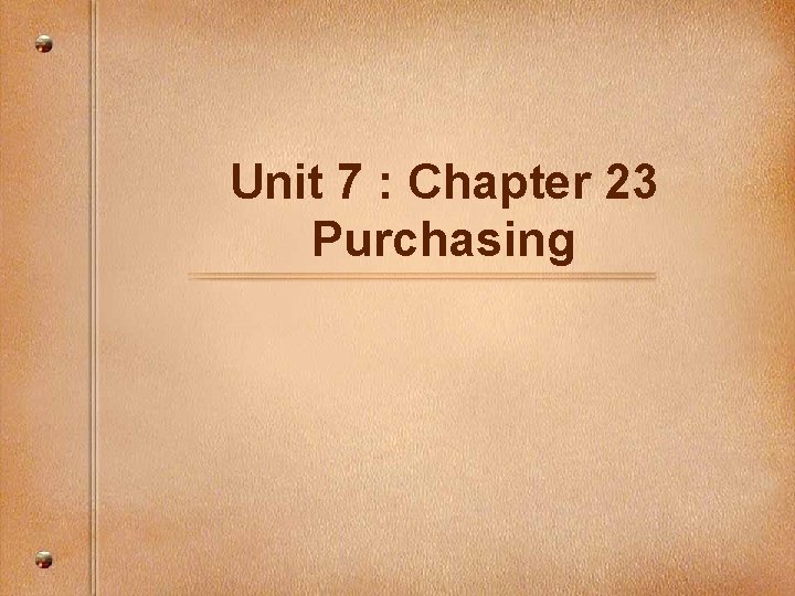 Unit 7 : Chapter 23 Purchasing Unit 7 : Chapter 23 Purchasing