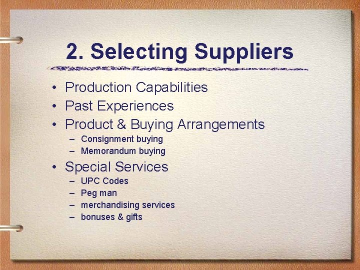 2. Selecting Suppliers • Production Capabilities • Past Experiences • Product & Buying Arrangements 2. Selecting Suppliers • Production Capabilities • Past Experiences • Product & Buying Arrangements