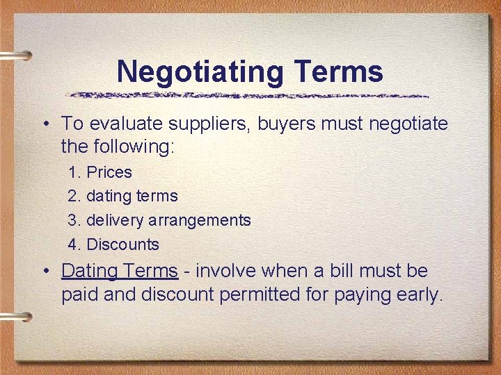 Negotiating Terms • To evaluate suppliers, buyers must negotiate the following: 1. Prices 2. Negotiating Terms • To evaluate suppliers, buyers must negotiate the following: 1. Prices 2.