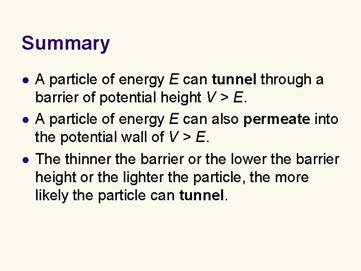 Summary l l l A particle of energy E can tunnel through a barrier