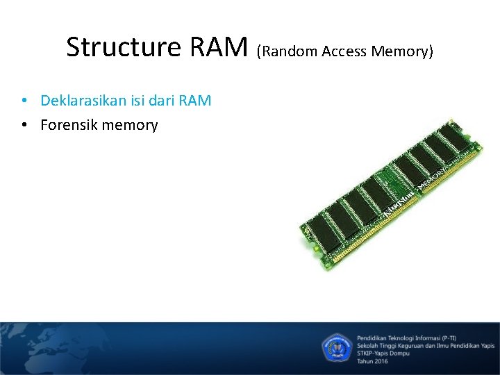 Structure RAM (Random Access Memory) • Deklarasikan isi dari RAM • Forensik memory 