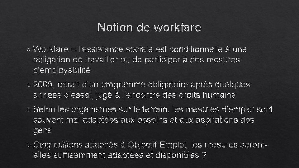 Notion de workfare Workfare = l’assistance sociale est conditionnelle à une obligation de travailler