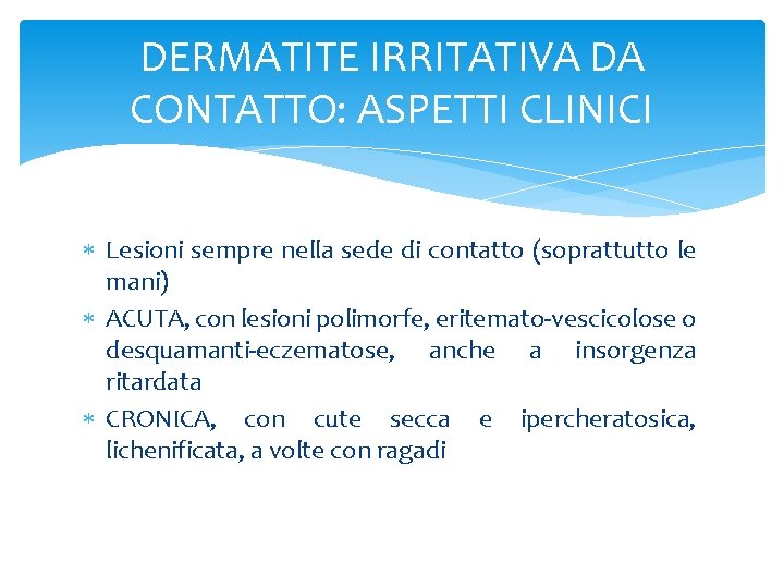 DERMATITE IRRITATIVA DA CONTATTO: ASPETTI CLINICI Lesioni sempre nella sede di contatto (soprattutto le