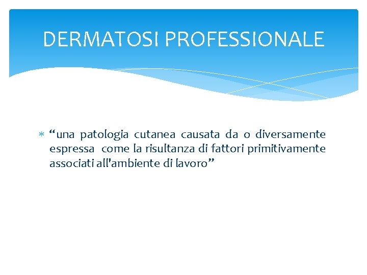 DERMATOSI PROFESSIONALE “una patologia cutanea causata da o diversamente espressa come la risultanza di