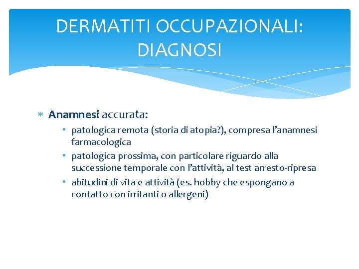 DERMATITI OCCUPAZIONALI: DIAGNOSI Anamnesi accurata: • patologica remota (storia di atopia? ), compresa l’anamnesi