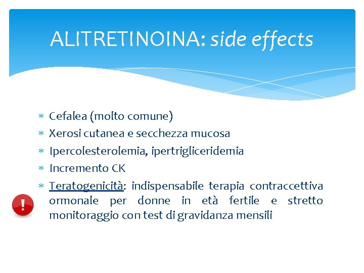 ALITRETINOINA: side effects Cefalea (molto comune) Xerosi cutanea e secchezza mucosa Ipercolesterolemia, ipertrigliceridemia Incremento