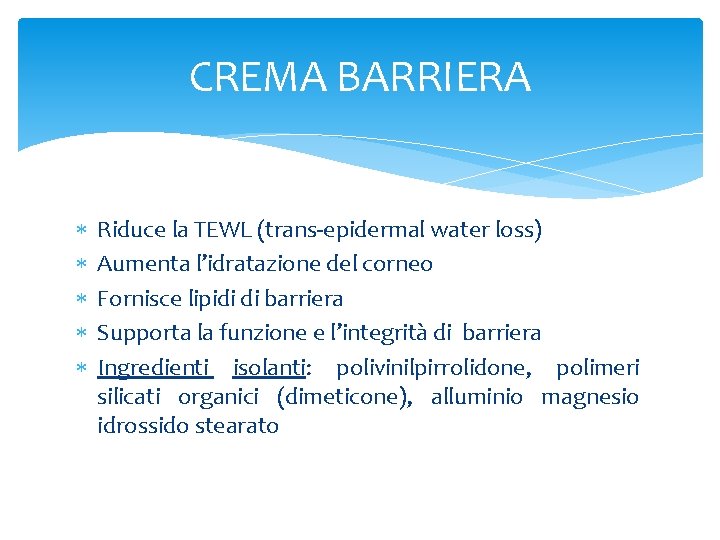 CREMA BARRIERA Riduce la TEWL (trans-epidermal water loss) Aumenta l’idratazione del corneo Fornisce lipidi