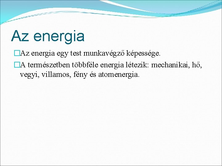 Az energia �Az energia egy test munkavégző képessége. �A természetben többféle energia létezik: mechanikai, Az energia �Az energia egy test munkavégző képessége. �A természetben többféle energia létezik: mechanikai,