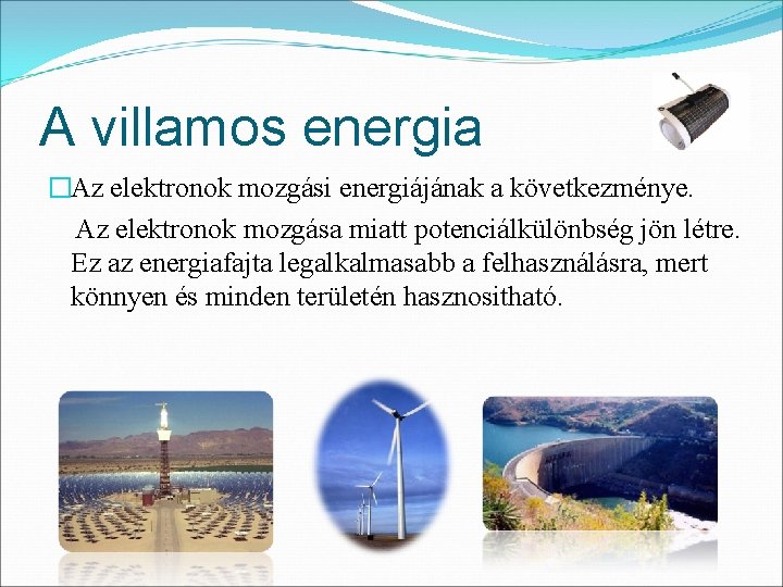 A villamos energia �Az elektronok mozgási energiájának a következménye. Az elektronok mozgása miatt potenciálkülönbség