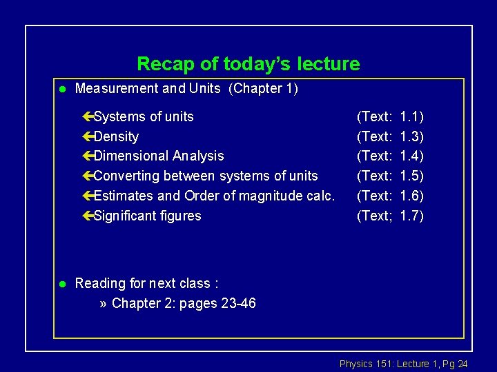 Recap of today’s lecture l Measurement and Units (Chapter 1) çSystems of units çDensity