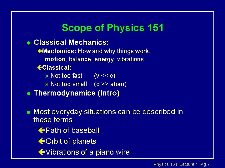 Scope of Physics 151 l Classical Mechanics: çMechanics: How and why things work. motion,