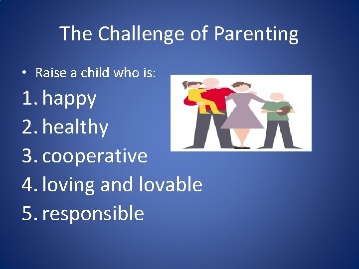 The Challenge of Parenting • Raise a child who is: 1. happy 2. healthy The Challenge of Parenting • Raise a child who is: 1. happy 2. healthy