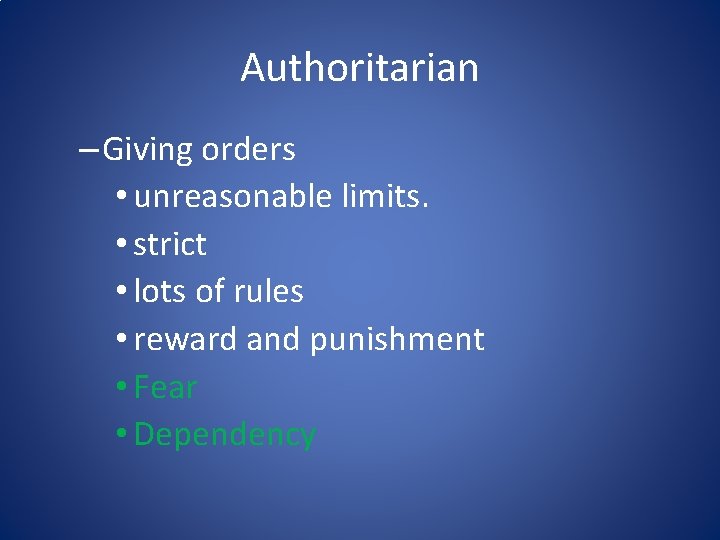 Authoritarian – Giving orders • unreasonable limits. • strict • lots of rules • Authoritarian – Giving orders • unreasonable limits. • strict • lots of rules •