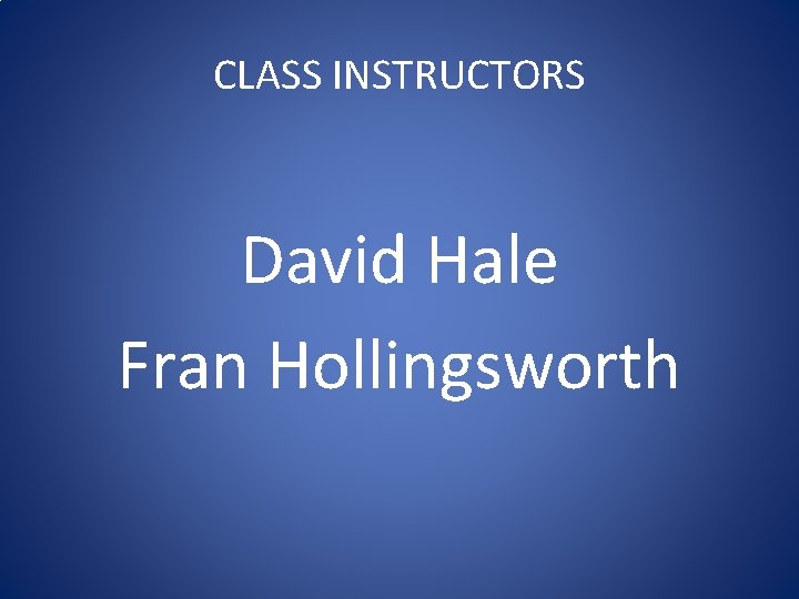CLASS INSTRUCTORS David Hale Fran Hollingsworth CLASS INSTRUCTORS David Hale Fran Hollingsworth