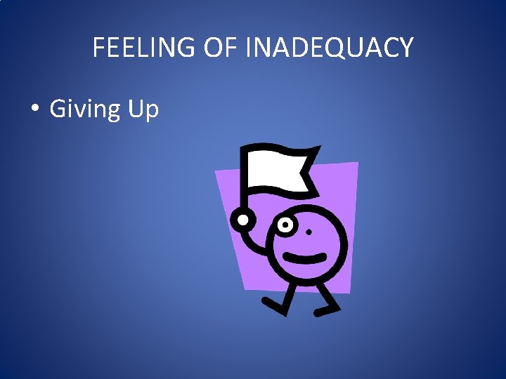 FEELING OF INADEQUACY • Giving Up FEELING OF INADEQUACY • Giving Up