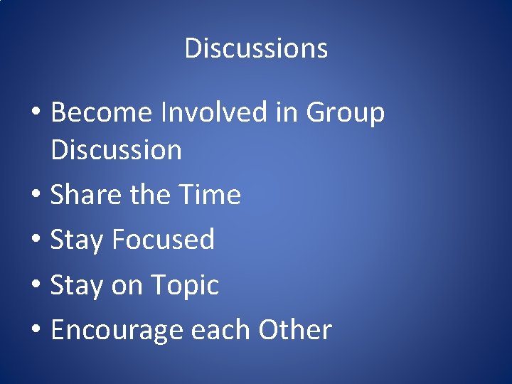 Discussions • Become Involved in Group Discussion • Share the Time • Stay Focused Discussions • Become Involved in Group Discussion • Share the Time • Stay Focused