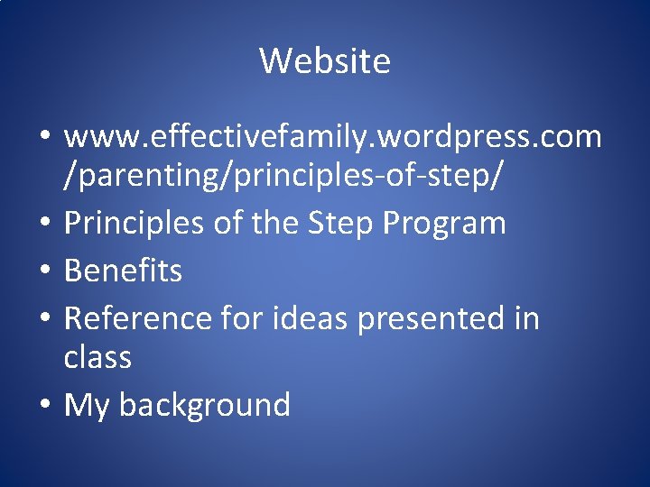 Website • www. effectivefamily. wordpress. com /parenting/principles-of-step/ • Principles of the Step Program • Website • www. effectivefamily. wordpress. com /parenting/principles-of-step/ • Principles of the Step Program •