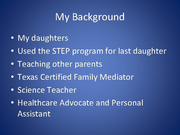 My Background • • • My daughters Used the STEP program for last daughter My Background • • • My daughters Used the STEP program for last daughter