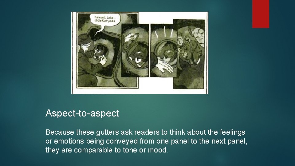 Aspect-to-aspect Because these gutters ask readers to think about the feelings or emotions being