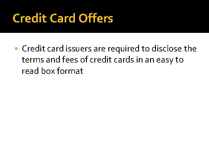 Credit Card Offers Credit card issuers are required to disclose the terms and fees