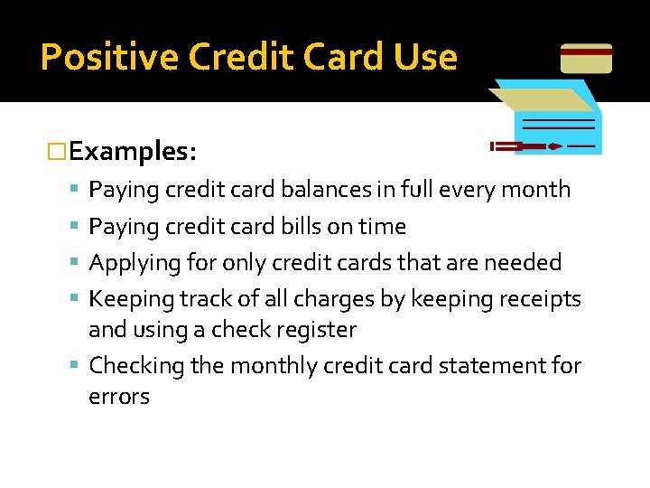Positive Credit Card Use �Examples: Paying credit card balances in full every month Paying