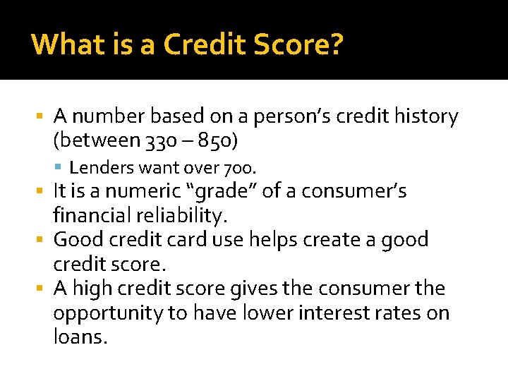 What is a Credit Score? A number based on a person’s credit history (between