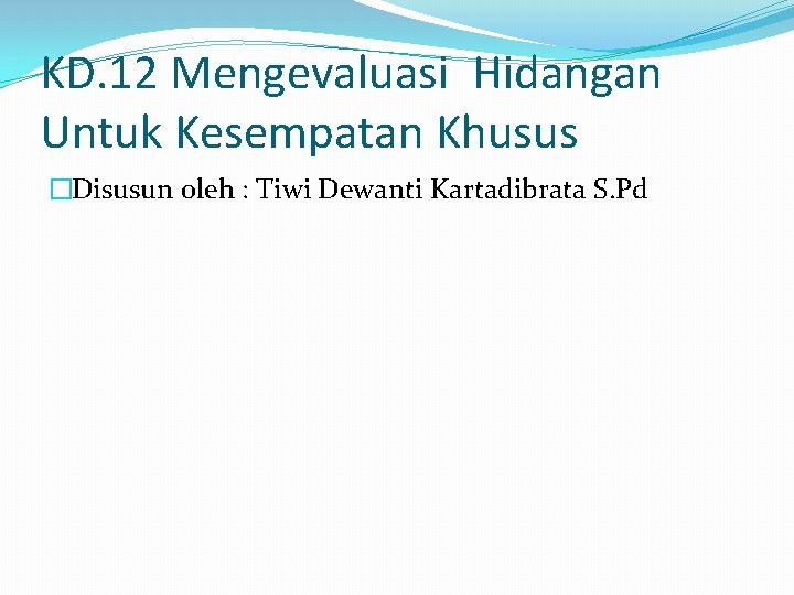 KD. 12 Mengevaluasi Hidangan Untuk Kesempatan Khusus �Disusun oleh : Tiwi Dewanti Kartadibrata S.