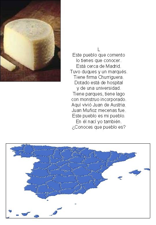 L Este pueblo que comento lo tienes que conocer. Está cerca de Madrid. Tuvo