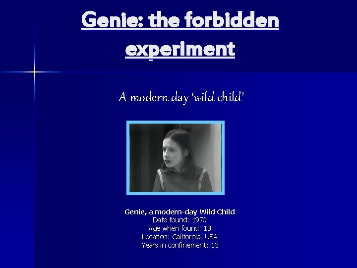 Genie: the forbidden experiment A modern day ‘wild child’ Genie, a modern-day Wild Child