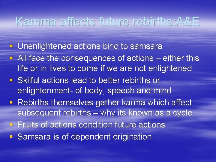 Kamma affects future rebirths: A&E § Unenlightened actions bind to samsara § All face