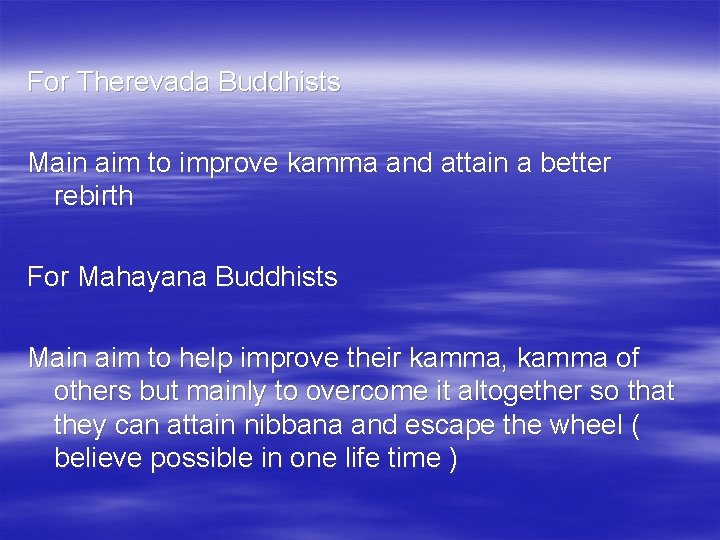 For Therevada Buddhists Main aim to improve kamma and attain a better rebirth For