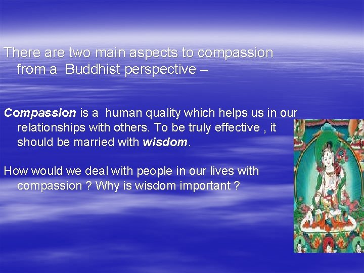 There are two main aspects to compassion from a Buddhist perspective – Compassion is