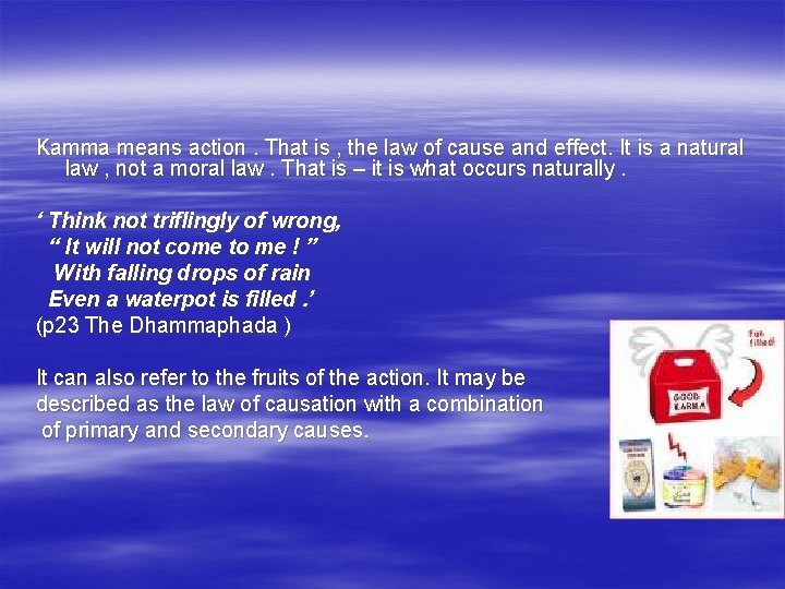 Kamma means action. That is , the law of cause and effect. It is