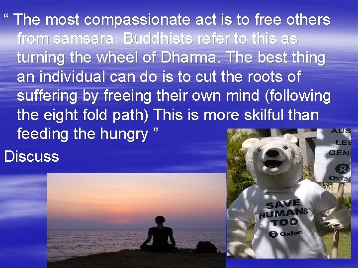 “ The most compassionate act is to free others from samsara. Buddhists refer to