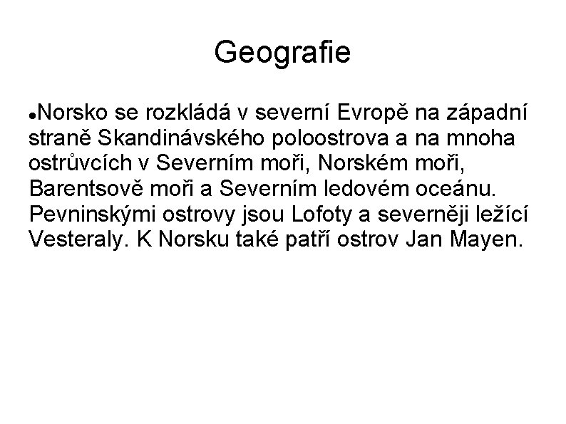 Geografie Norsko se rozkládá v severní Evropě na západní straně Skandinávského poloostrova a na