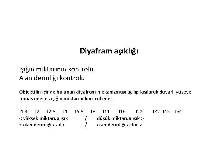 Diyafram açıklığı Işığın miktarının kontrolü Alan derinliği kontrolü Objektifin içinde bulunan diyafram mekanizması açılıp