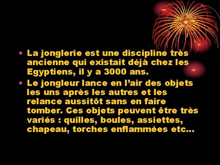  • La jonglerie est une discipline très ancienne qui existait déjà chez les