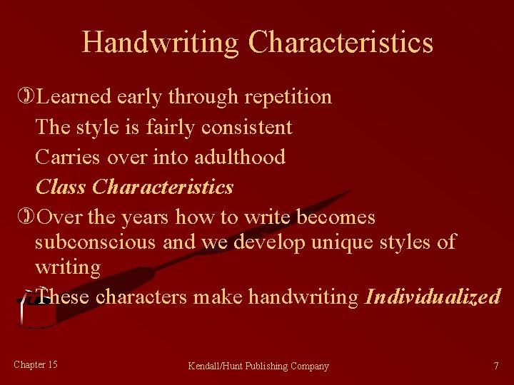 Handwriting Characteristics )Learned early through repetition The style is fairly consistent Carries over into